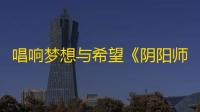 唱响梦想与希望《阴阳师》联动角色SSR镜音铃·连 亮相~